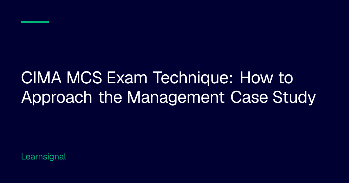 CIMA MCS Exam Technique: How to Approach the Management Case Study