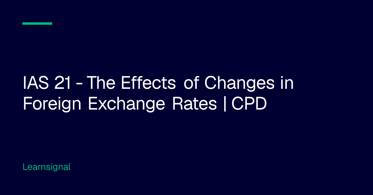 IAS 21 - The Effects of Changes in Foreign Exchange Rates | CPD